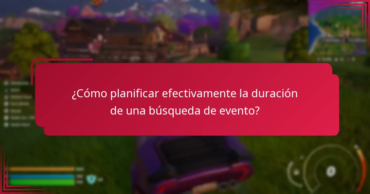 ¿Cómo planificar efectivamente la duración de una búsqueda de evento?