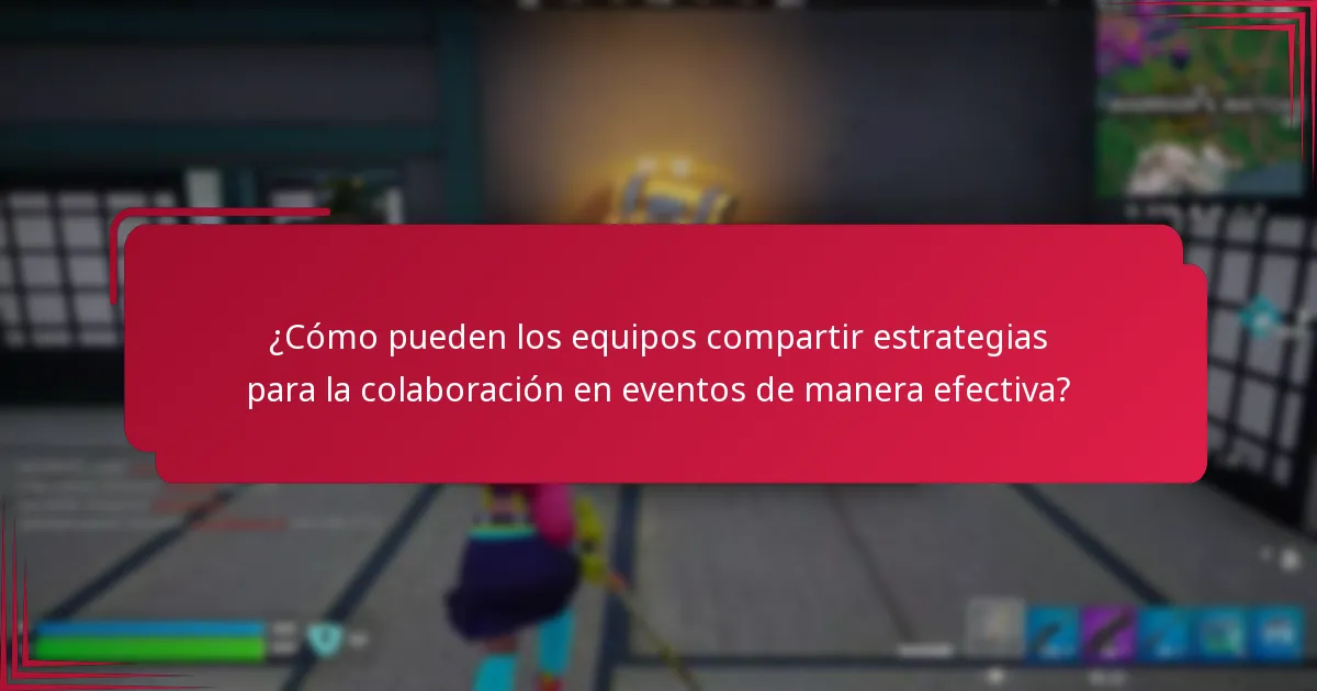¿Cómo pueden los equipos compartir estrategias para la colaboración en eventos de manera efectiva?