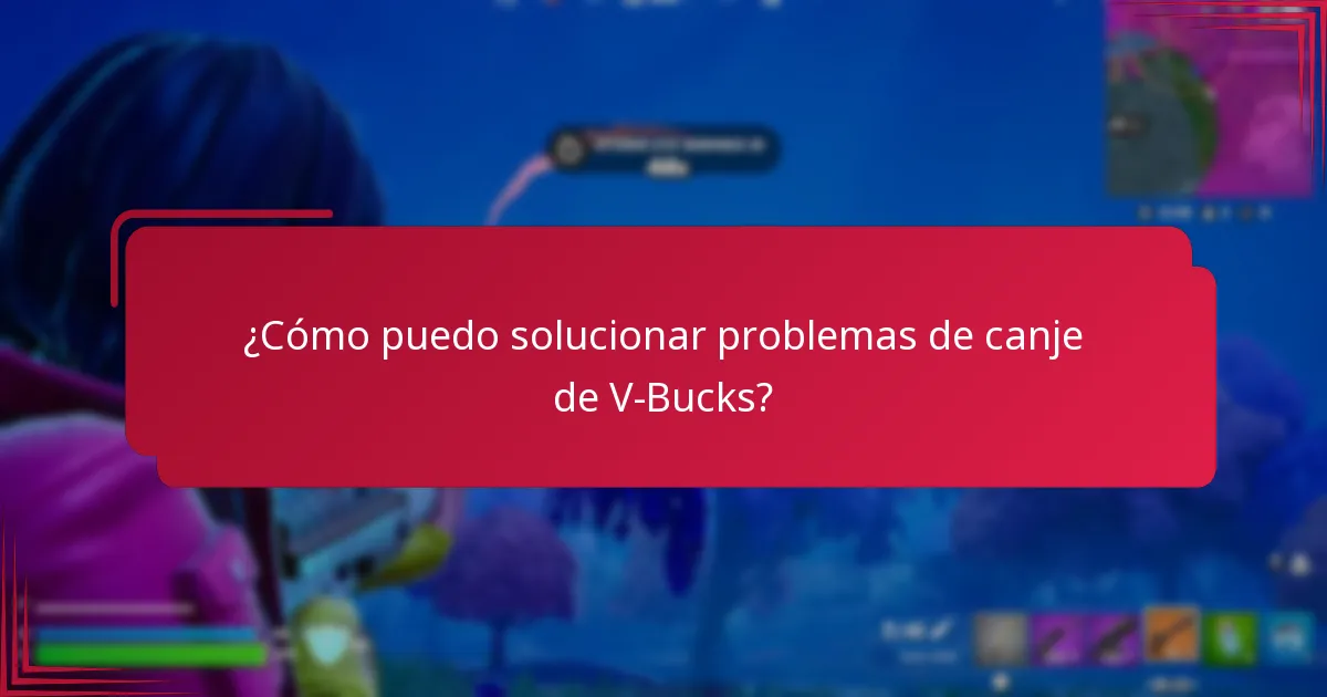 ¿Cómo puedo solucionar problemas de canje de V-Bucks?