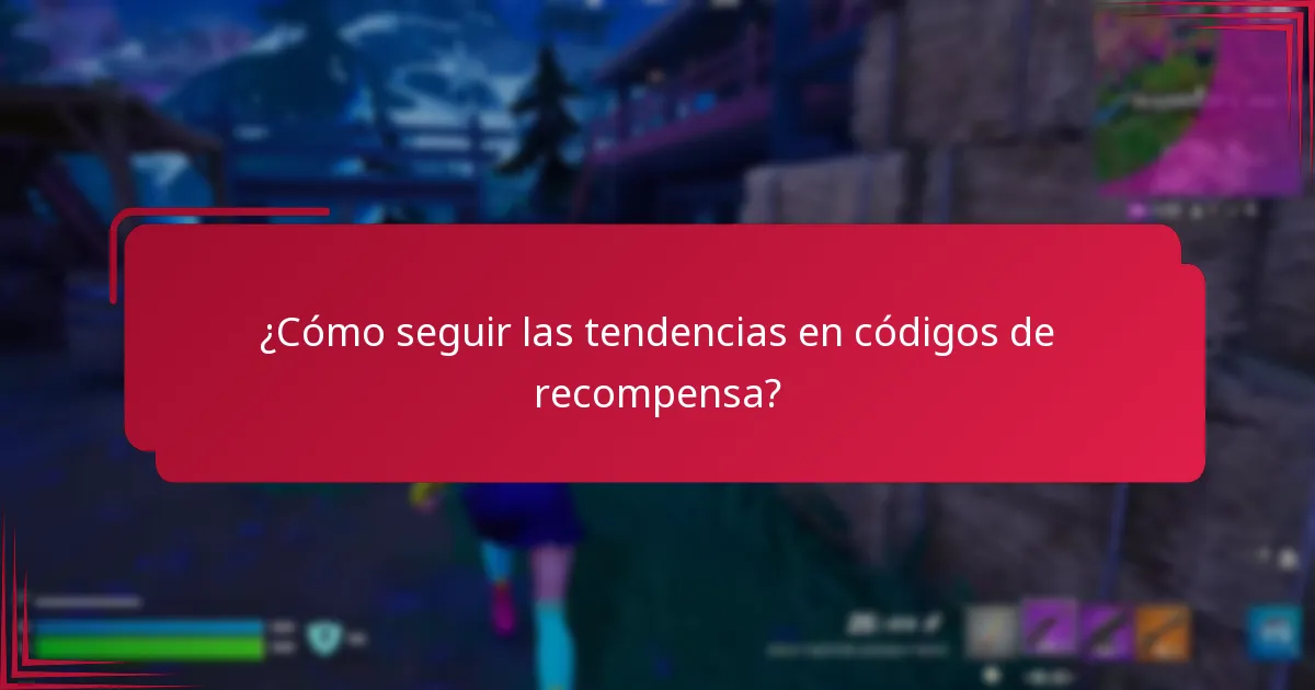 ¿Cómo seguir las tendencias en códigos de recompensa?