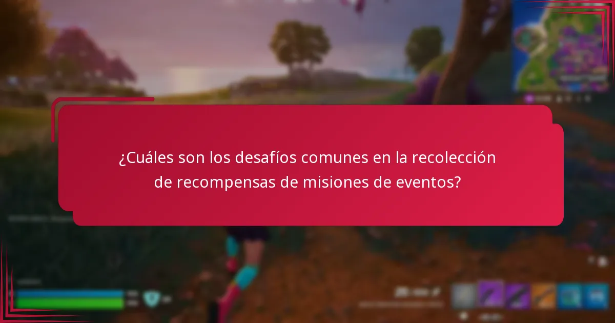 ¿Cuáles son los desafíos comunes en la recolección de recompensas de misiones de eventos?