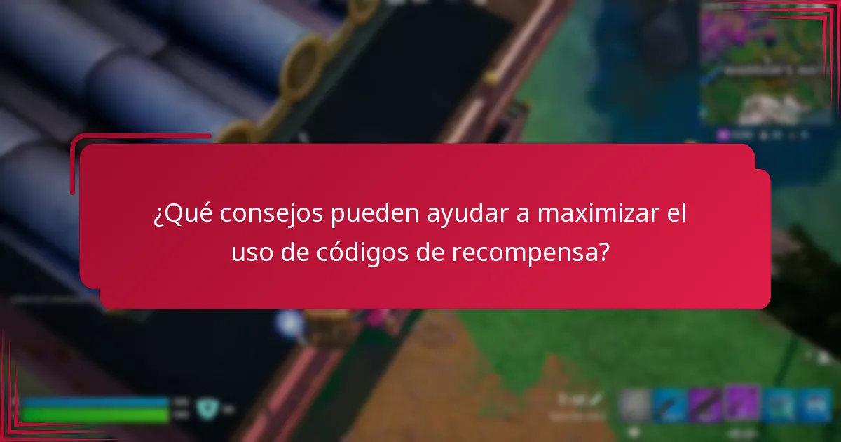 ¿Qué consejos pueden ayudar a maximizar el uso de códigos de recompensa?